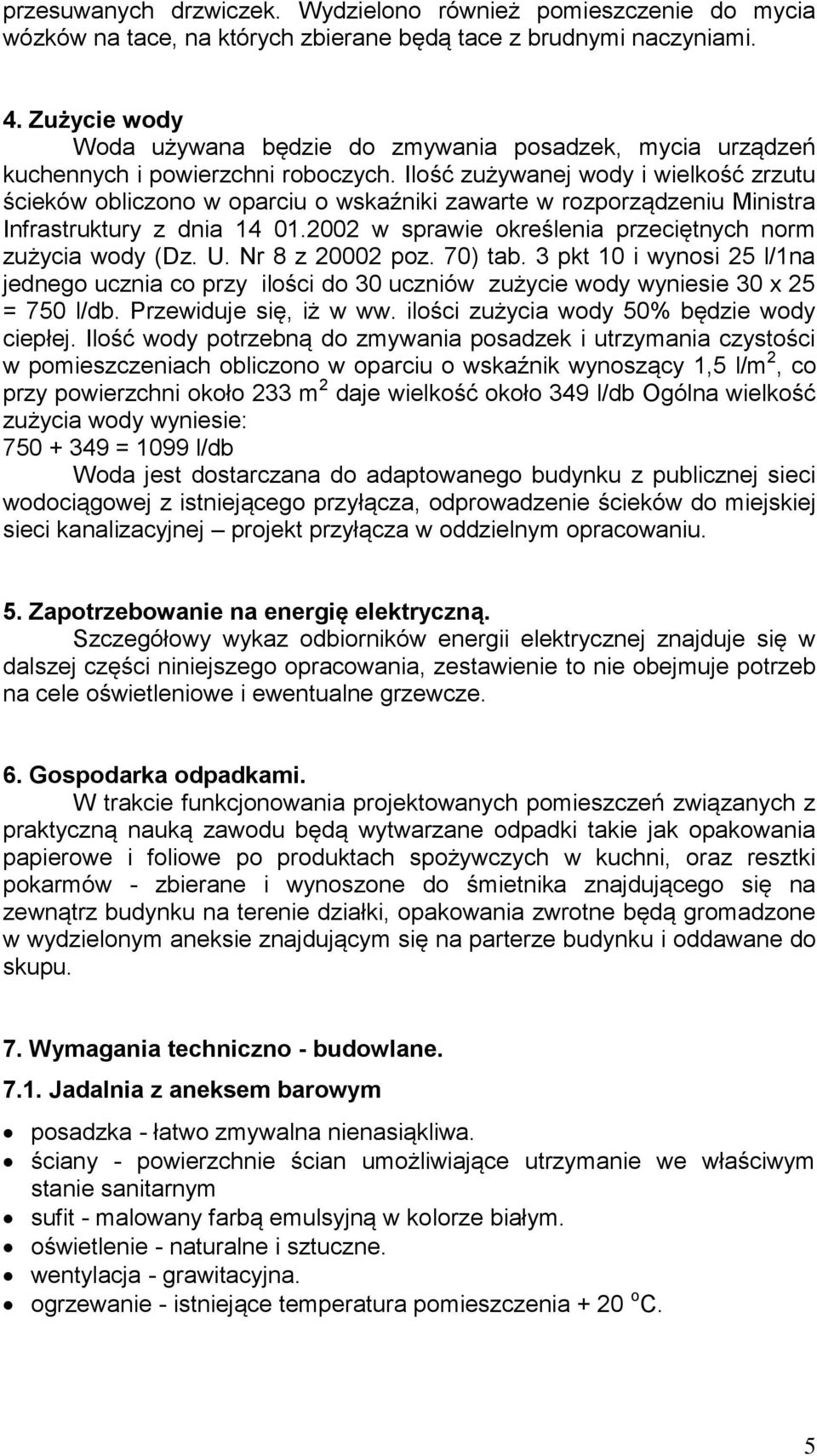 Ilość zużywanej wody i wielkość zrzutu ścieków obliczono w oparciu o wskaźniki zawarte w rozporządzeniu Ministra Infrastruktury z dnia 14 01.
