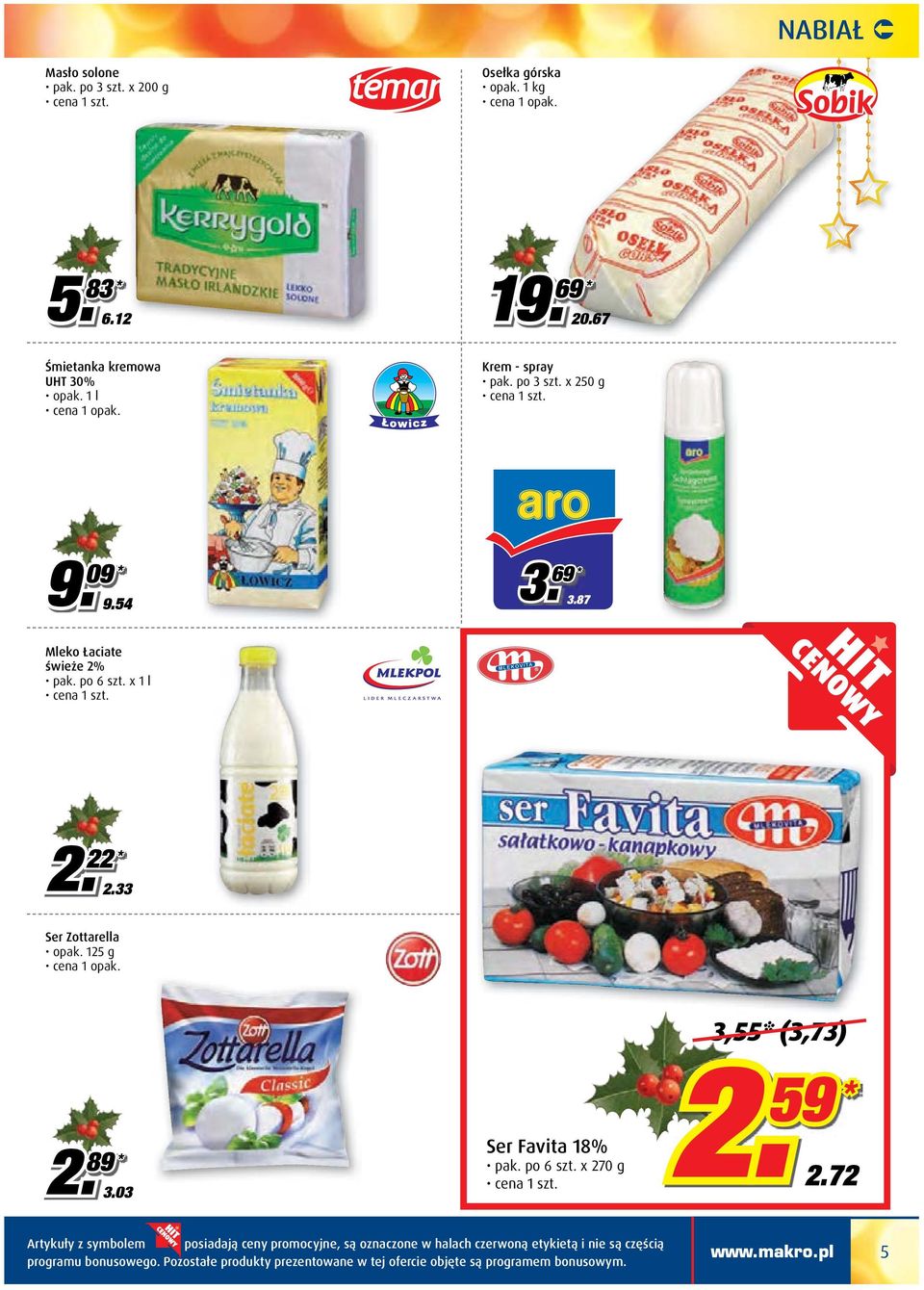 33 Ser Zottarella opak. 125 g 2. 89 * 3.03 2. Ser Favita 18% pak. po 6 szt. x 270 g cena 1 szt. 3,55* (3,73) 59 * 2.