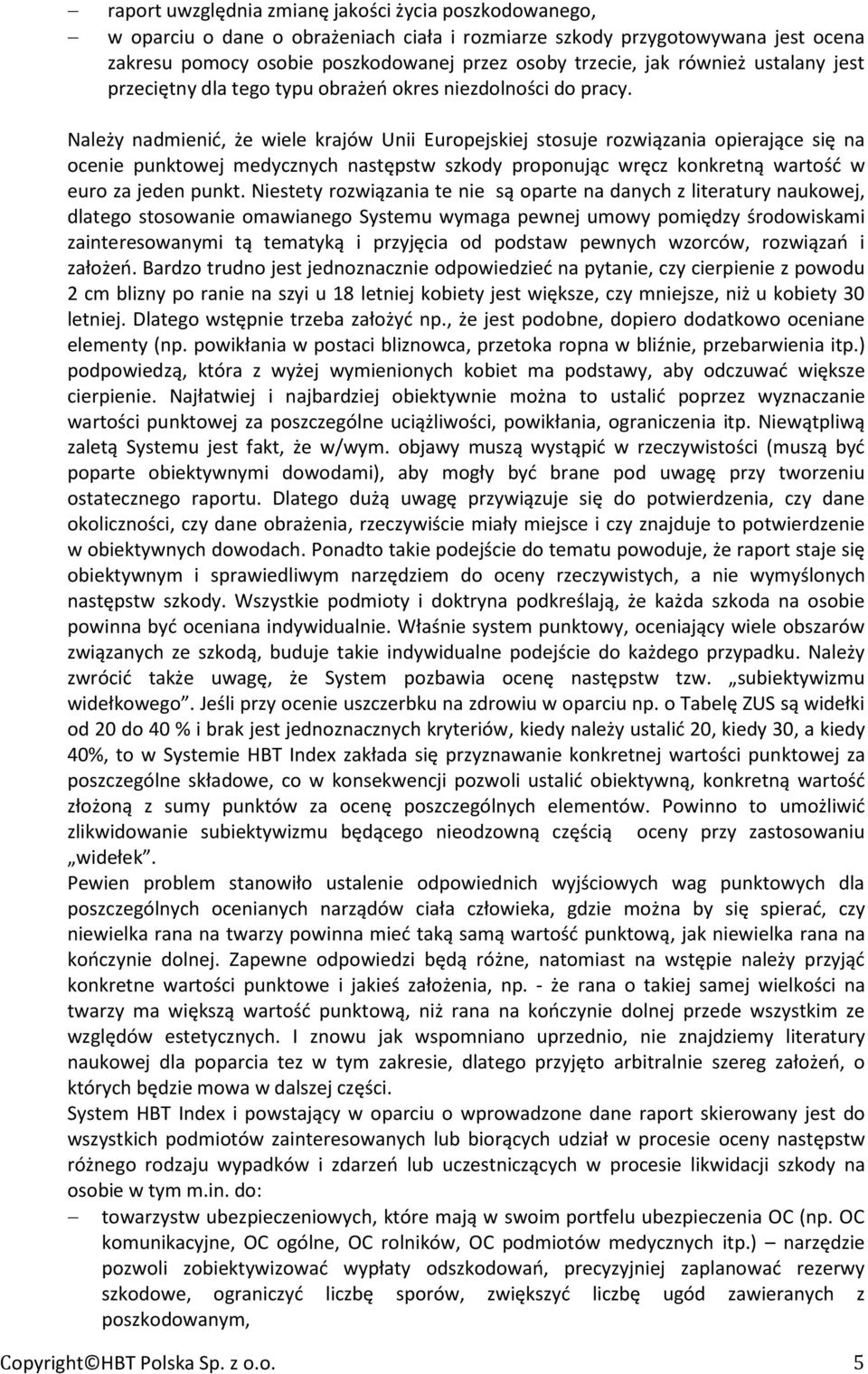 Należy nadmienić, że wiele krajów Unii Europejskiej stosuje rozwiązania opierające się na ocenie punktowej medycznych następstw szkody proponując wręcz konkretną wartość w euro za jeden punkt.