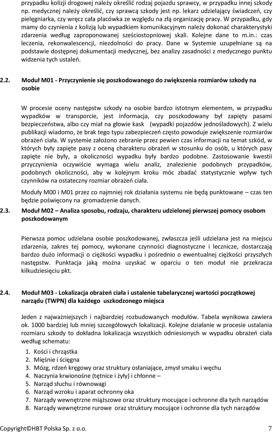 W przypadku, gdy mamy do czynienia z kolizją lub wypadkiem komunikacyjnym należy dokonać charakterystyki zdarzenia według zaproponowanej sześciostopniowej skali. Kolejne dane to m.in.