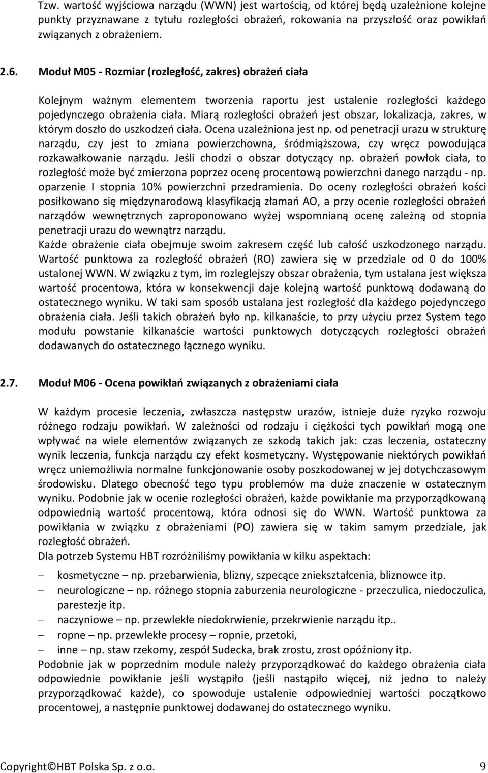 Miarą rozległości obrażeń jest obszar, lokalizacja, zakres, w którym doszło do uszkodzeń ciała. Ocena uzależniona jest np.