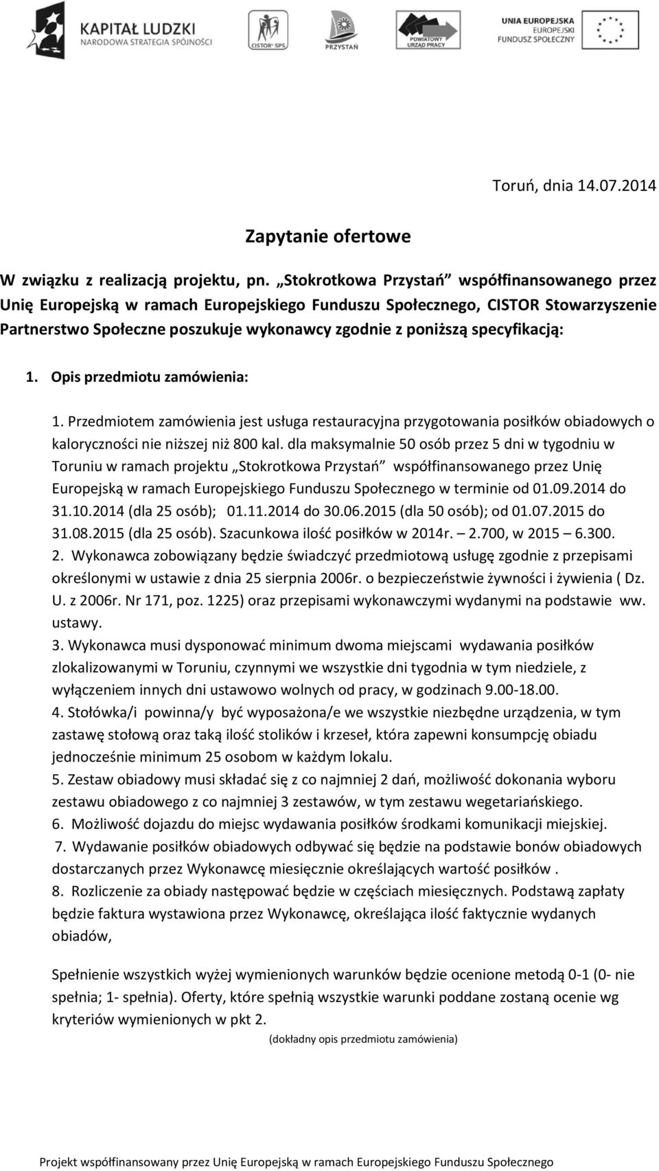 specyfikacją: 1. Opis przedmiotu zamówienia: 1. Przedmiotem zamówienia jest usługa restauracyjna przygotowania posiłków obiadowych o kaloryczności nie niższej niż 800 kal.