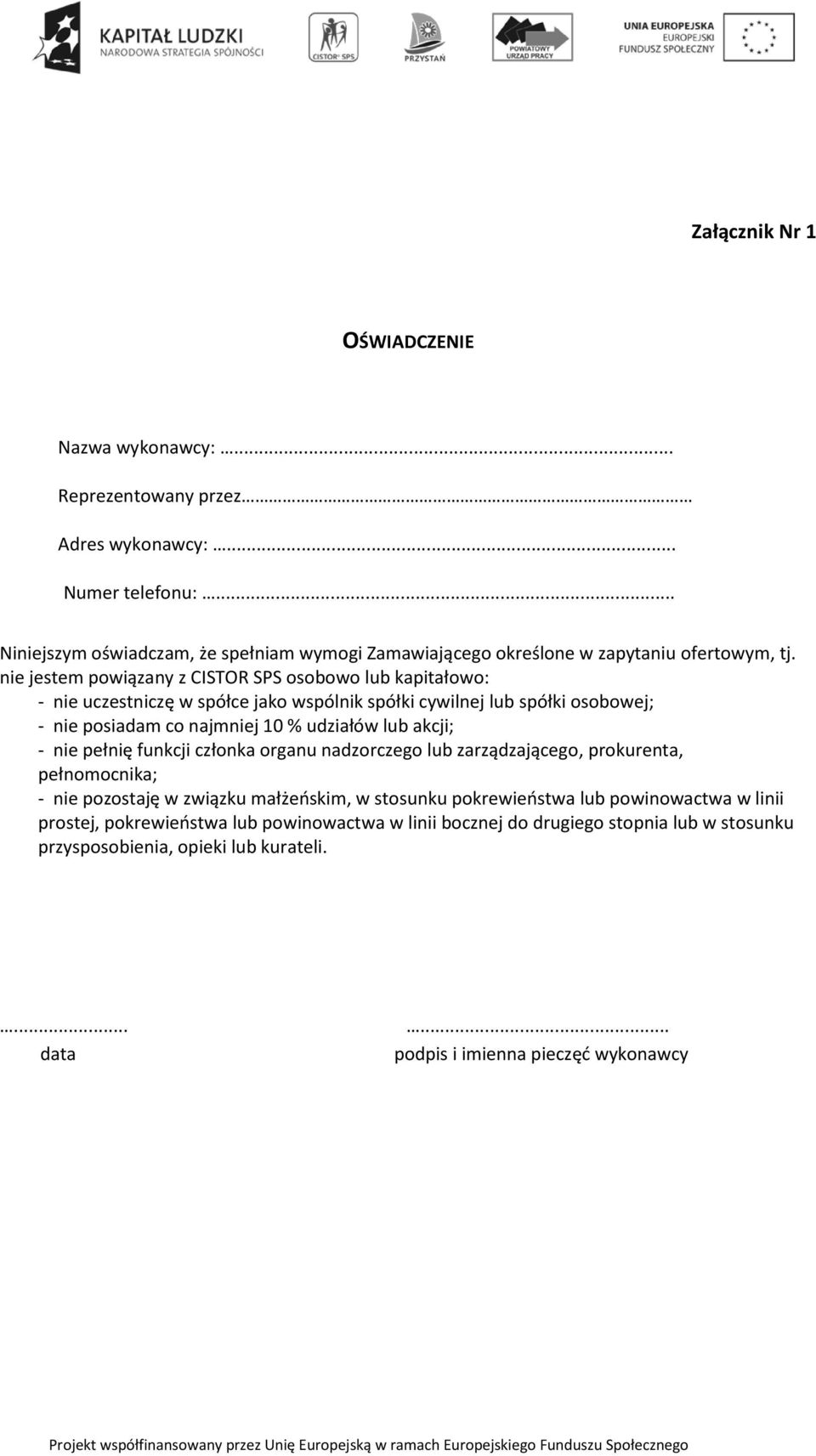 nie jestem powiązany z CISTOR SPS osobowo lub kapitałowo: - nie uczestniczę w spółce jako wspólnik spółki cywilnej lub spółki osobowej; - nie posiadam co najmniej 10 % udziałów lub