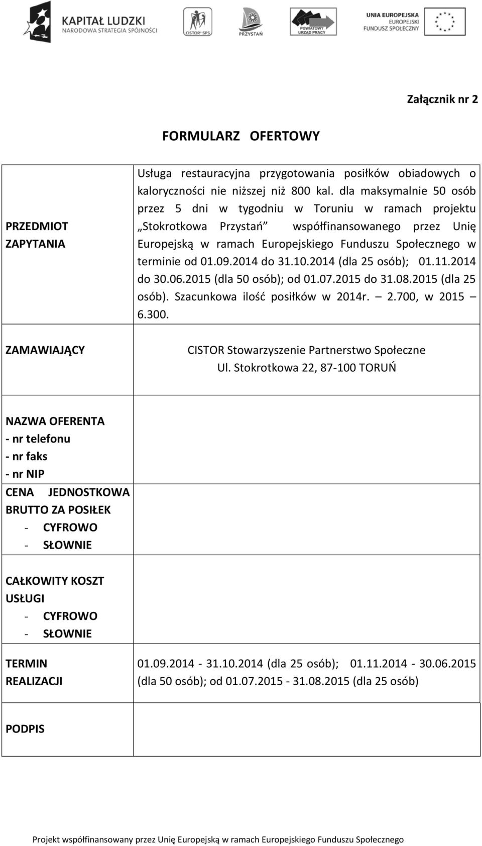 09.2014 do 31.10.2014 (dla 25 osób); 01.11.2014 do 30.06.2015 (dla 50 osób); od 01.07.2015 do 31.08.2015 (dla 25 osób). Szacunkowa ilość posiłków w 2014r. 2.700, w 2015 6.300.