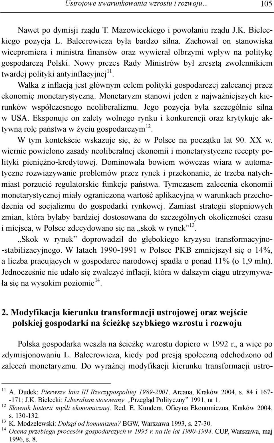Nowy prezes Rady Ministrów był zresztą zwolennikiem twardej polityki antyinflacyjnej 11. Walka z inflacją jest głównym celem polityki gospodarczej zalecanej przez ekonomię monetarystyczną.
