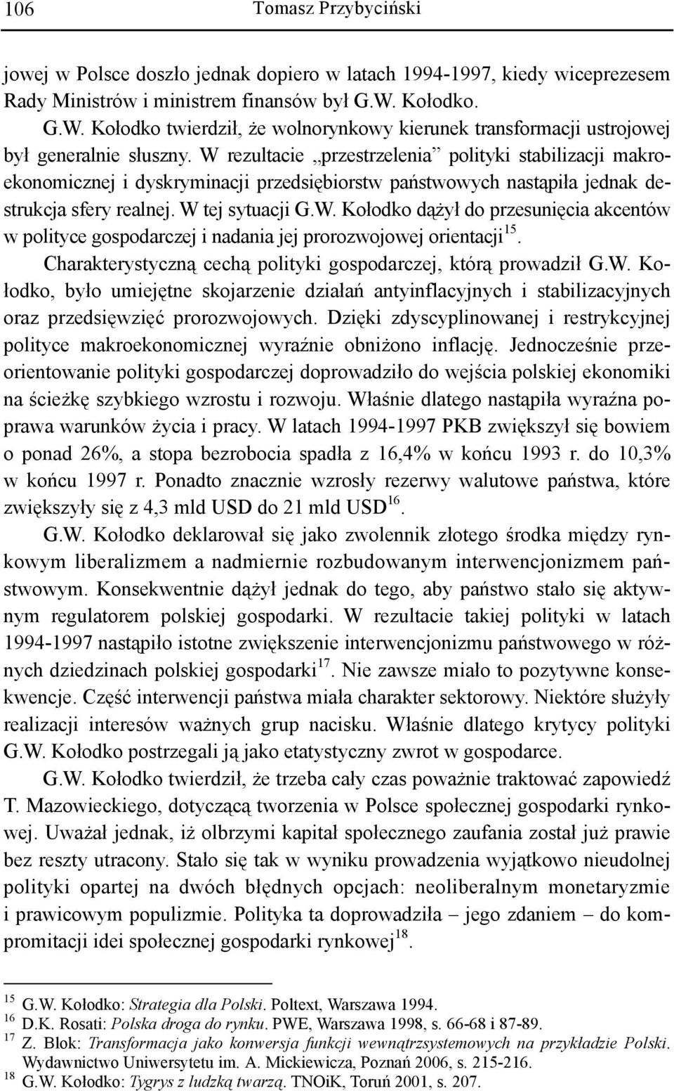 W rezultacie przestrzelenia polityki stabilizacji makroekonomicznej i dyskryminacji przedsiębiorstw państwowych nastąpiła jednak destrukcja sfery realnej. W tej sytuacji G.W. Kołodko dążył do przesunięcia akcentów w polityce gospodarczej i nadania jej prorozwojowej orientacji 15.