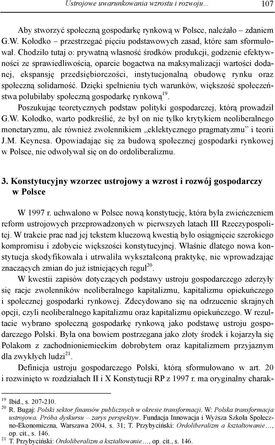 obudowę rynku oraz społeczną solidarność. Dzięki spełnieniu tych warunków, większość społeczeństwa polubiłaby społeczną gospodarkę rynkową 19.