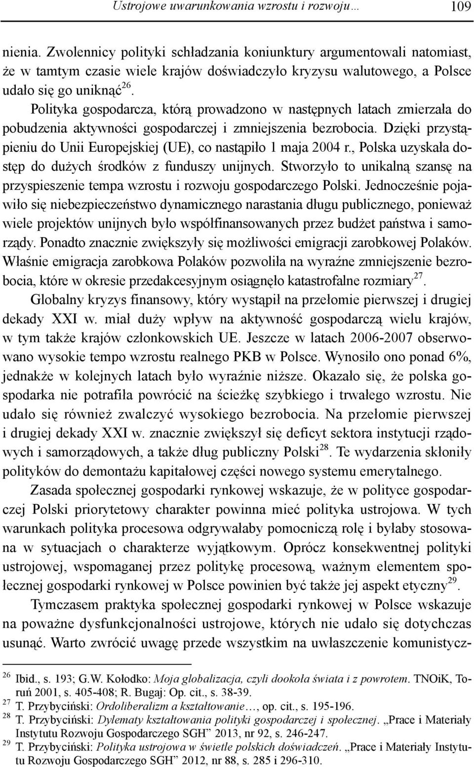 Polityka gospodarcza, którą prowadzono w następnych latach zmierzała do pobudzenia aktywności gospodarczej i zmniejszenia bezrobocia.