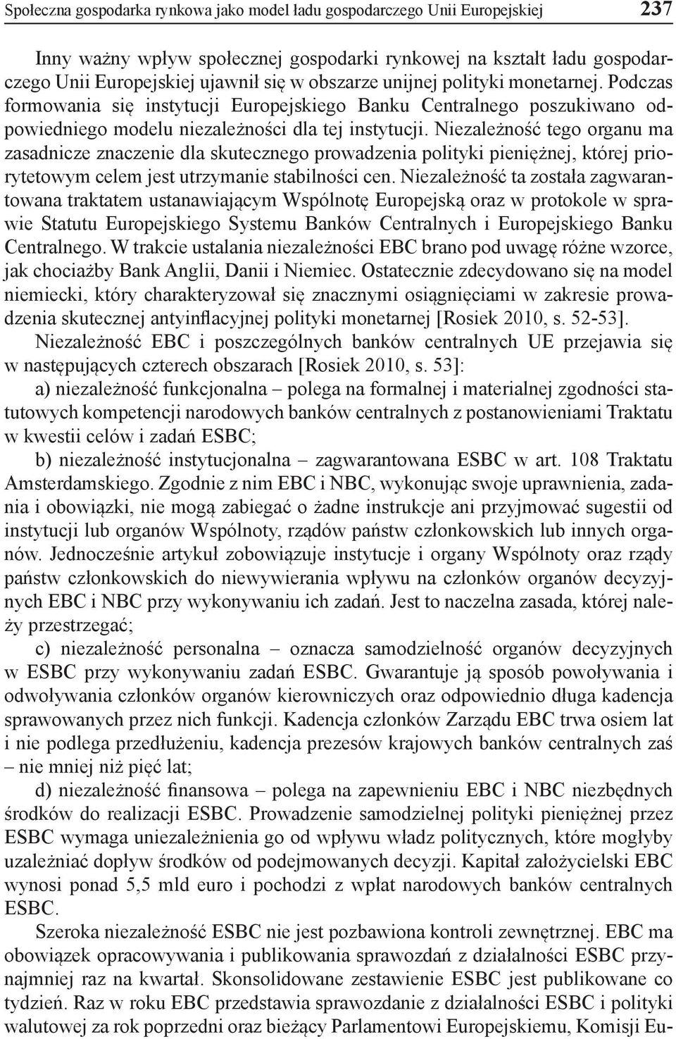 Niezależność tego organu ma zasadnicze znaczenie dla skutecznego prowadzenia polityki pieniężnej, której priorytetowym celem jest utrzymanie stabilności cen.