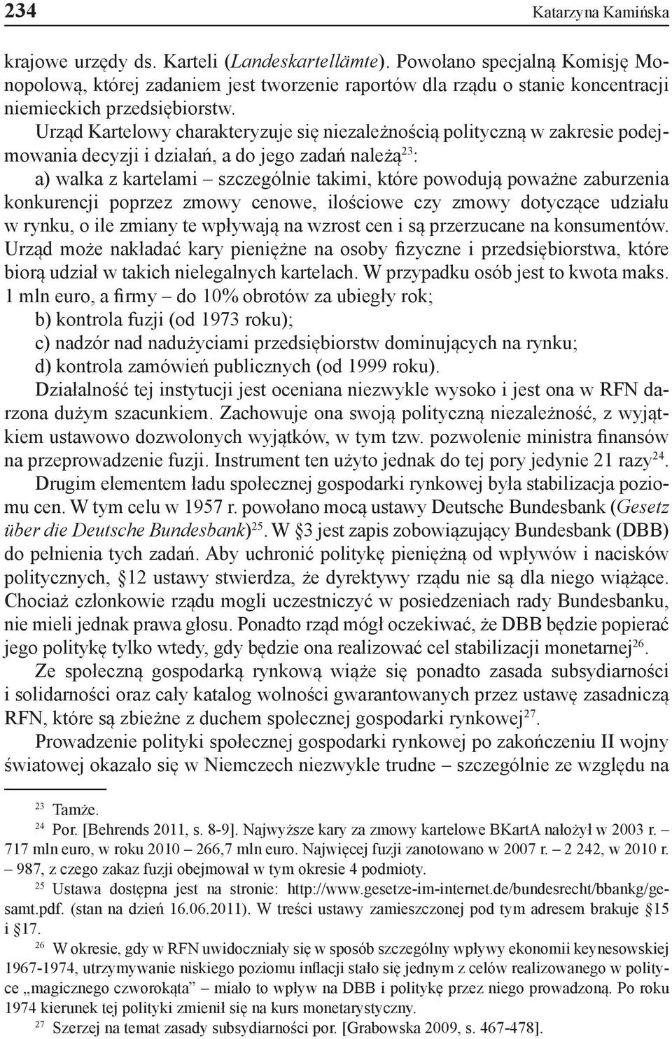 Urząd Kartelowy charakteryzuje się niezależnością polityczną w zakresie podejmowania decyzji i działań, a do jego zadań należą 23 : a) walka z kartelami szczególnie takimi, które powodują poważne