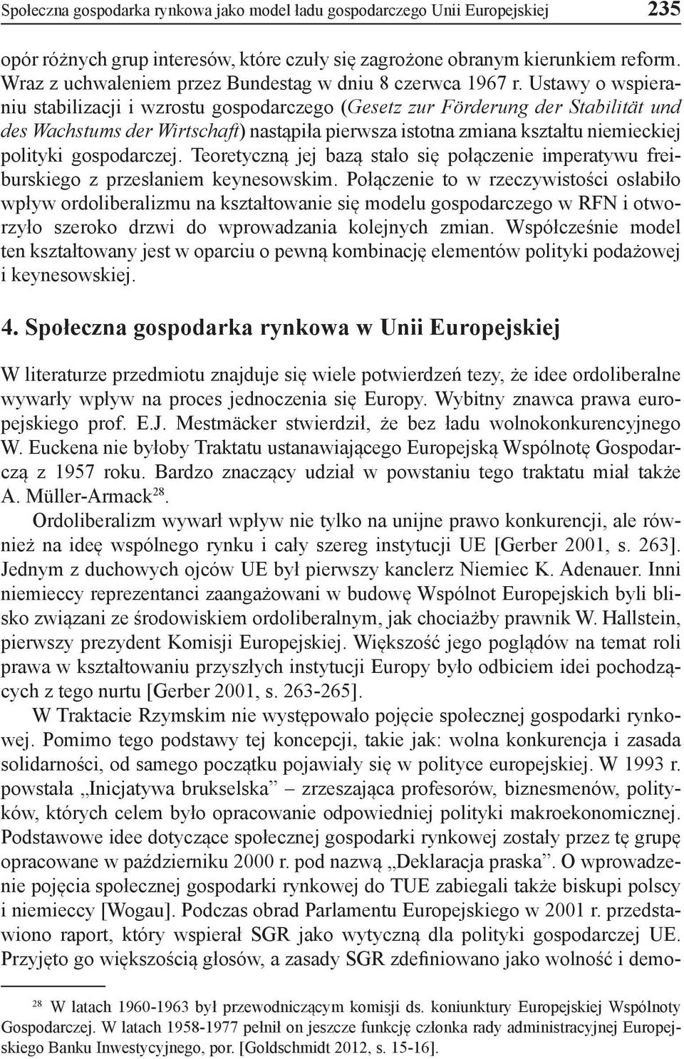 Ustawy o wspieraniu stabilizacji i wzrostu gospodarczego (Gesetz zur Förderung der Stabilität und des Wachstums der Wirtschaft) nastąpiła pierwsza istotna zmiana kształtu niemieckiej polityki