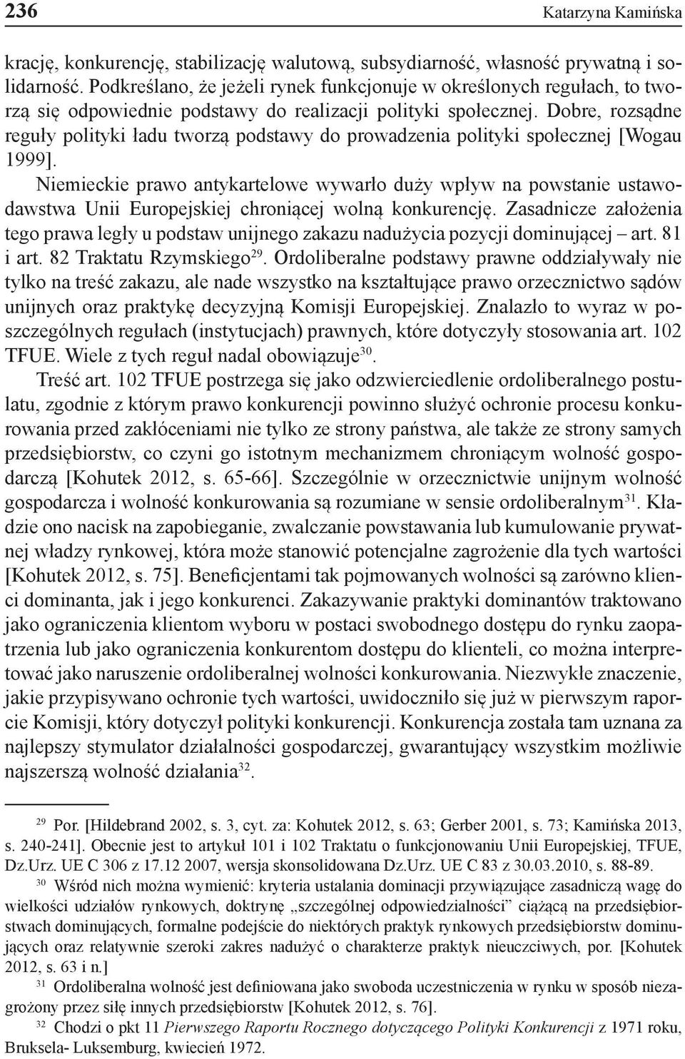 Dobre, rozsądne reguły polityki ładu tworzą podstawy do prowadzenia polityki społecznej [Wogau 1999].