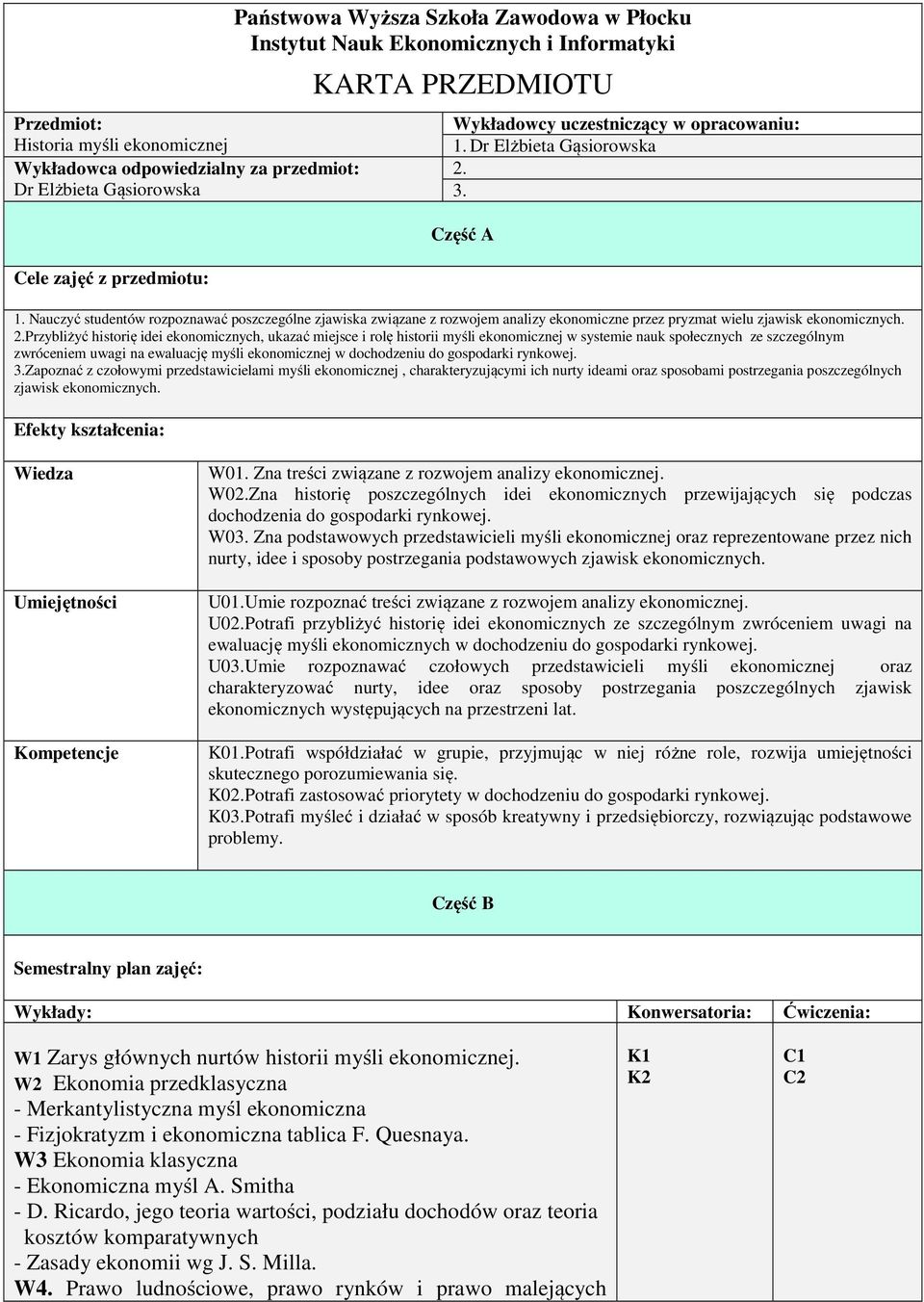 Nauczyć studentów rozpoznawać poszczególne zjawiska związane z rozwojem analizy ekonomiczne przez pryzmat wielu zjawisk ekonomicznych. 2.