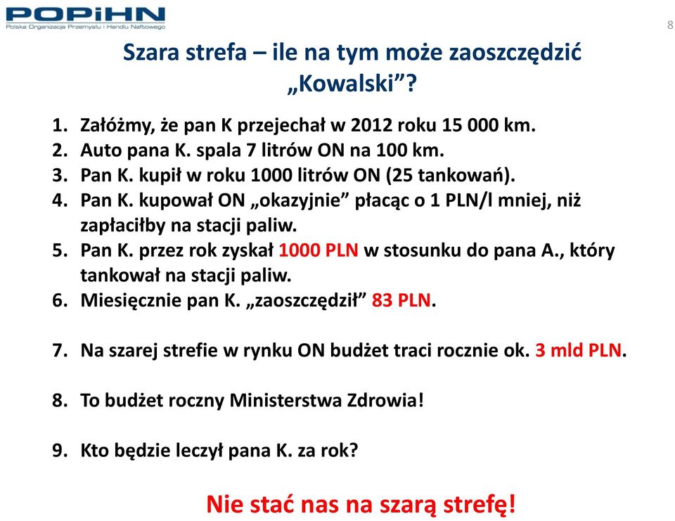 , który tankował na stacji paliw. 6. Miesięcznie pan K. zaoszczędził 83 PLN. 8 7. Na szarej strefie w rynku ON budżet traci rocznie ok. 3 mld PLN. 8. To budżet roczny Ministerstwa Zdrowia!