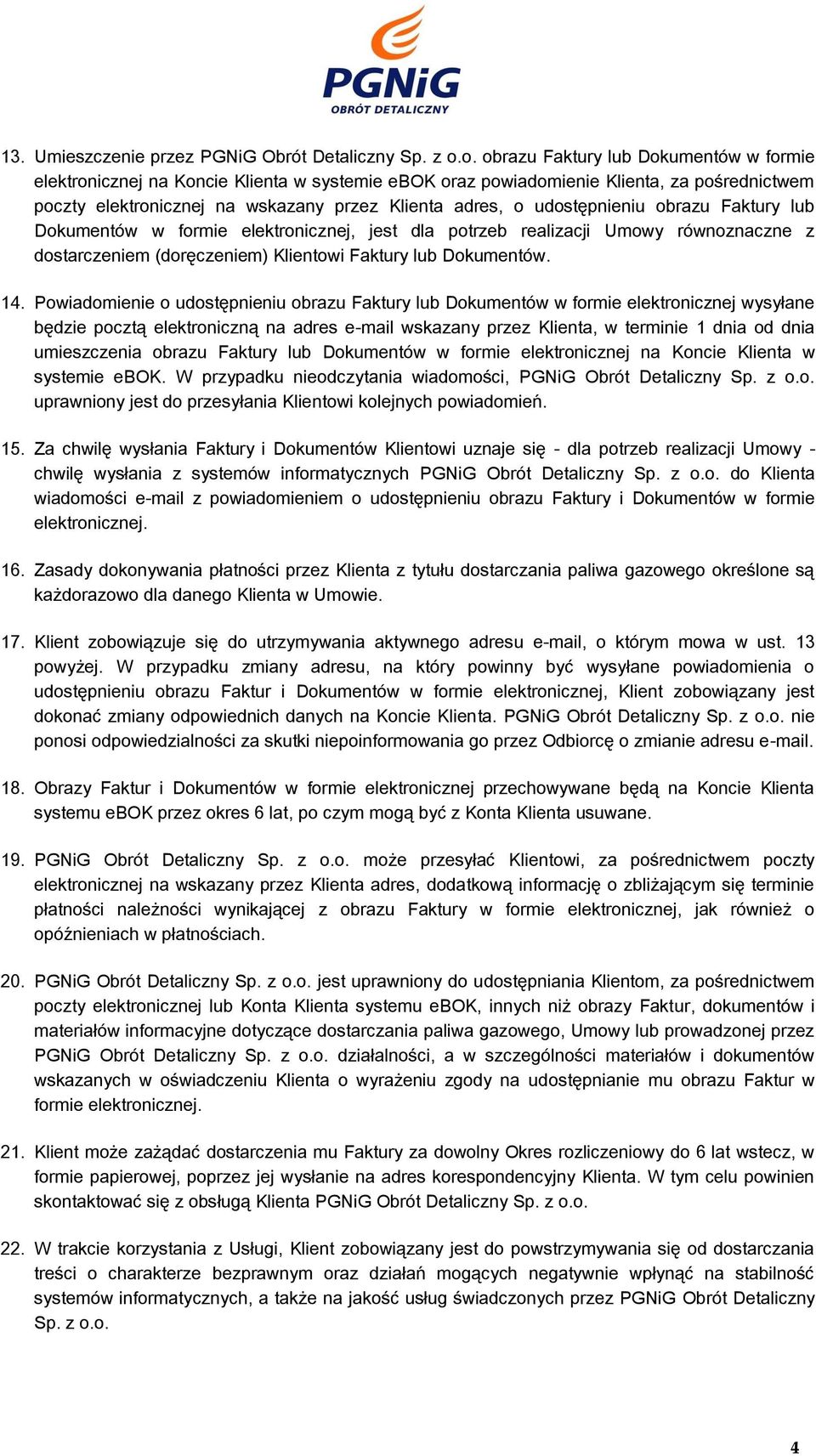 udostępnieniu obrazu Faktury lub Dokumentów w formie elektronicznej, jest dla potrzeb realizacji Umowy równoznaczne z dostarczeniem (doręczeniem) Klientowi Faktury lub Dokumentów. 14.