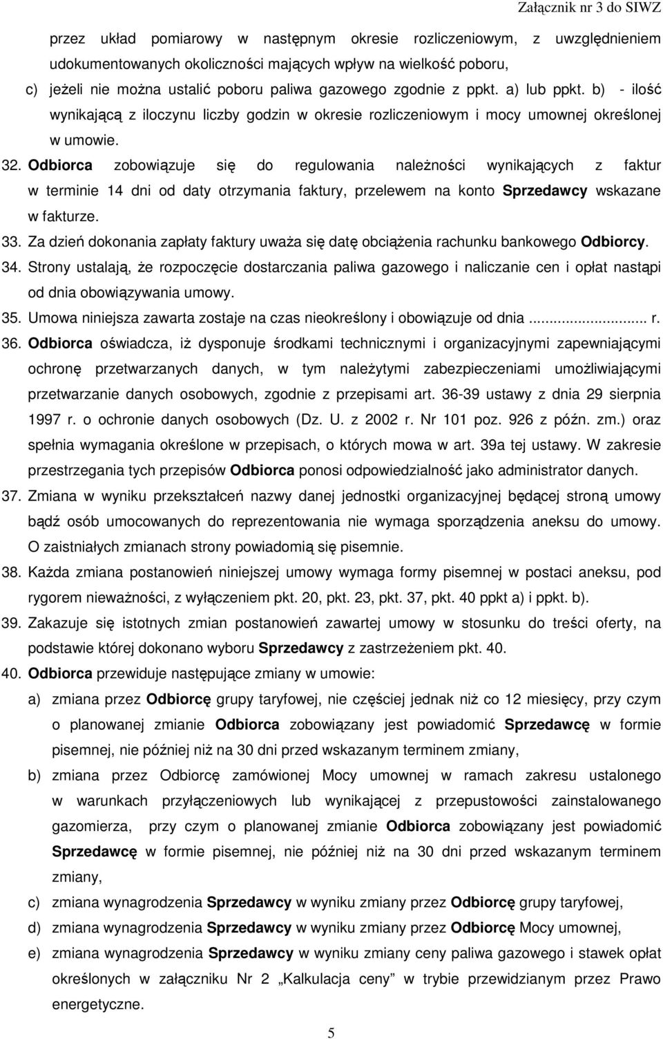 Odbiorca zobowiązuje się do regulowania naleŝności wynikających z faktur w terminie 14 dni od daty otrzymania faktury, przelewem na konto Sprzedawcy wskazane w fakturze. 33.