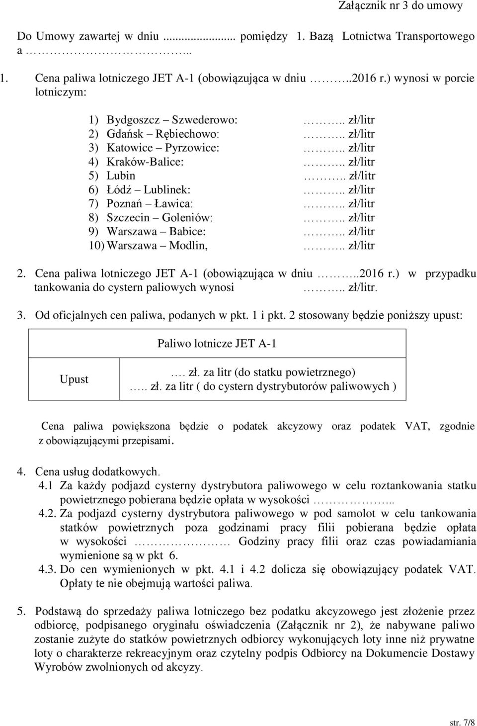 . zł/litr 7) Poznań Ławica:.. zł/litr 8) Szczecin Goleniów:.. zł/litr 9) Warszawa Babice:.. zł/litr 10) Warszawa Modlin,.. zł/litr 2. Cena paliwa lotniczego JET A-1 (obowiązująca w dniu..2016 r.