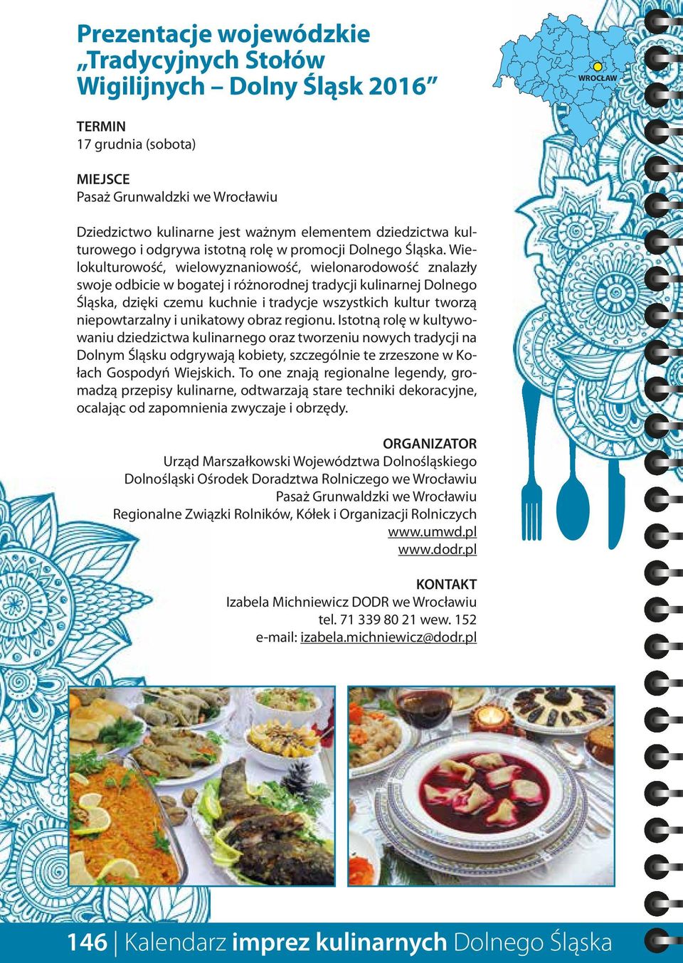 Wielokulturowość, wielowyznaniowość, wielonarodowość znalazły swoje odbicie w bogatej i różnorodnej tradycji kulinarnej Dolnego Śląska, dzięki czemu kuchnie i tradycje wszystkich kultur tworzą