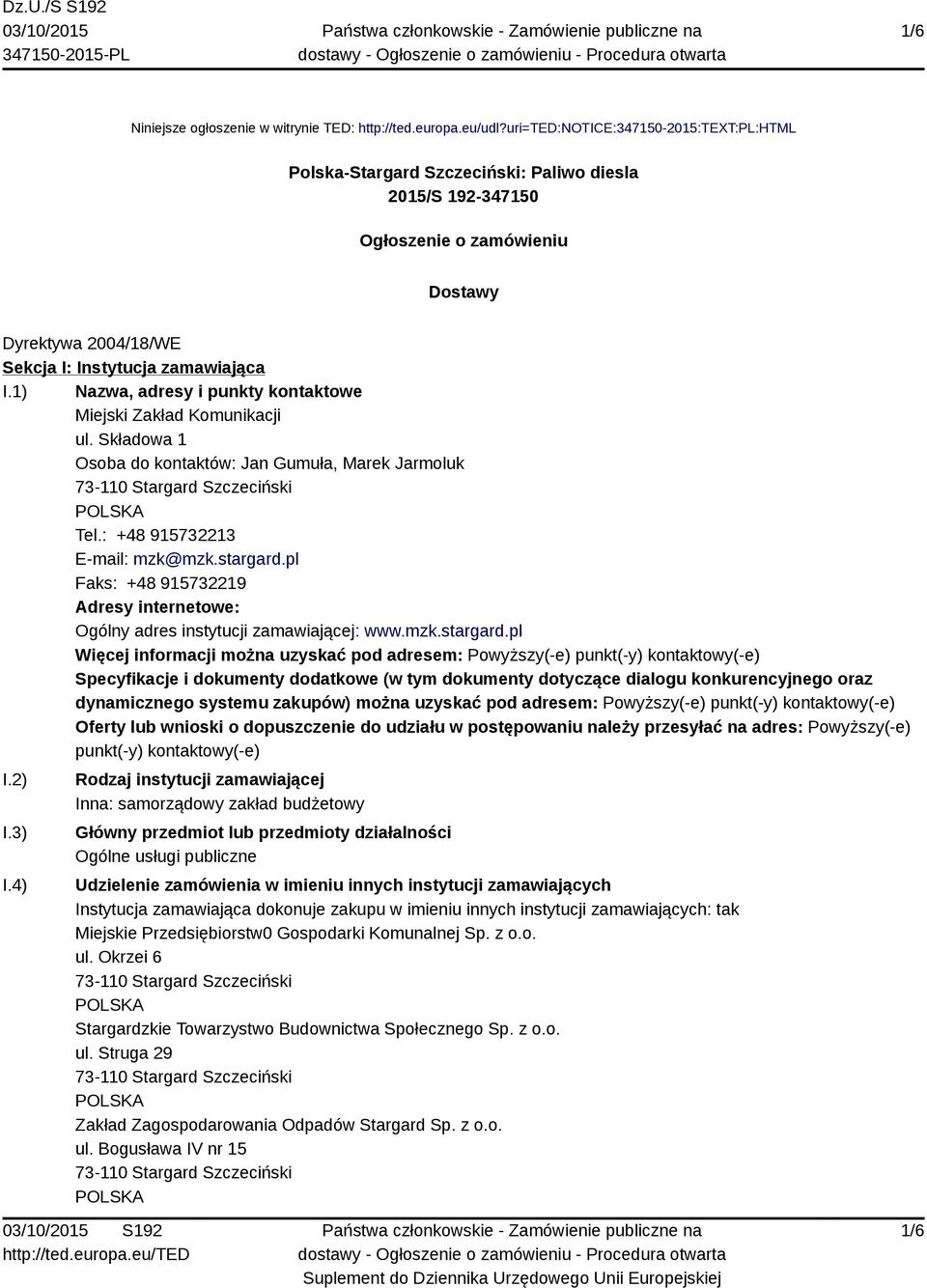 1) Nazwa, adresy i punkty kontaktowe Miejski Zakład Komunikacji ul. Składowa 1 Osoba do kontaktów: Jan Gumuła, Marek Jarmoluk Tel.: +48 915732213 E-mail: mzk@mzk.stargard.