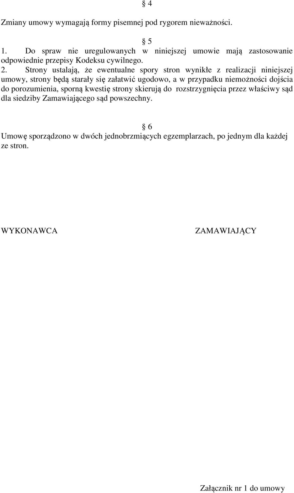 Strony ustalają, że ewentualne spory stron wynikłe z realizacji niniejszej umowy, strony będą starały się załatwić ugodowo, a w przypadku niemożności