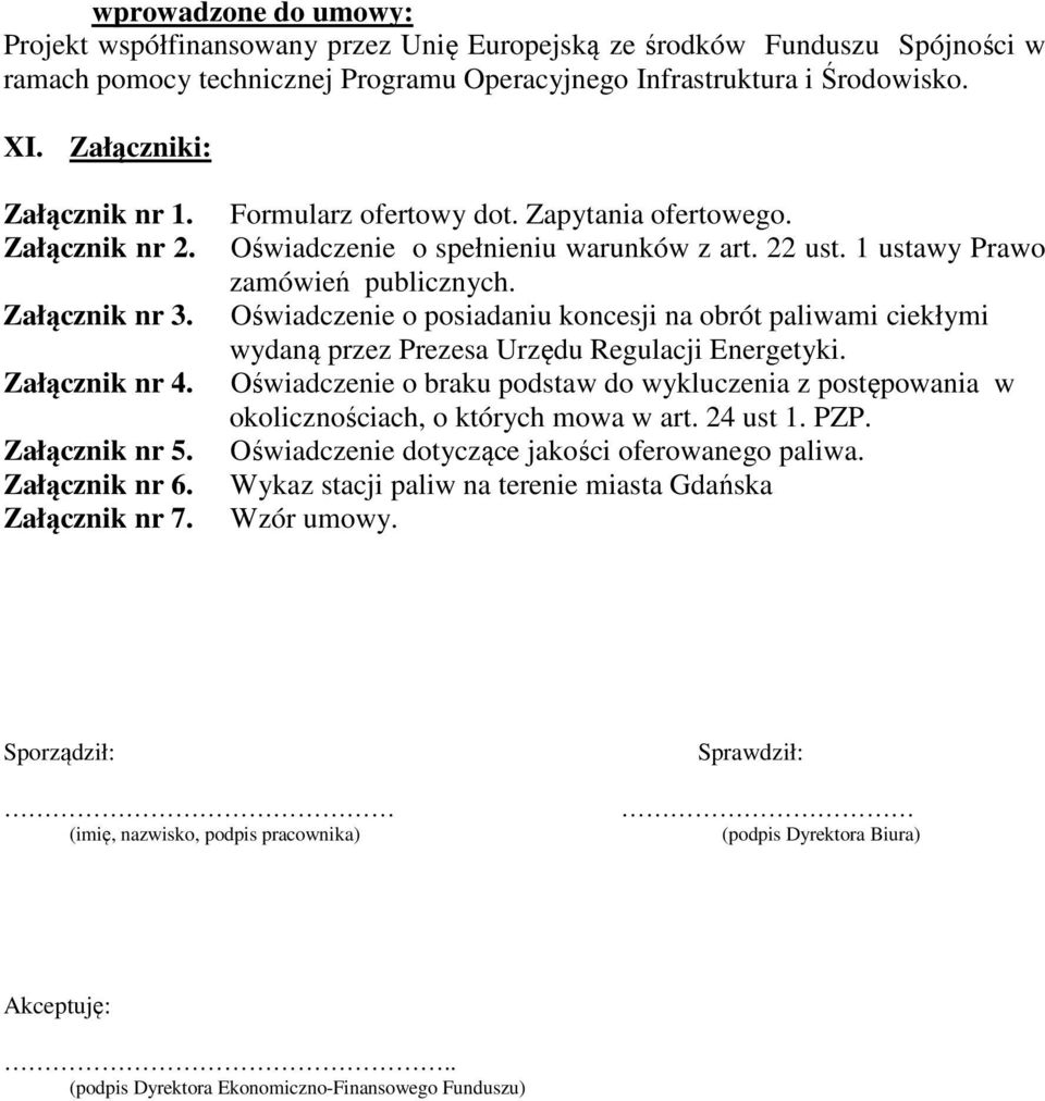 Oświadczenie o spełnieniu warunków z art. 22 ust. 1 ustawy Prawo zamówień publicznych. Oświadczenie o posiadaniu koncesji na obrót paliwami ciekłymi wydaną przez Prezesa Urzędu Regulacji Energetyki.