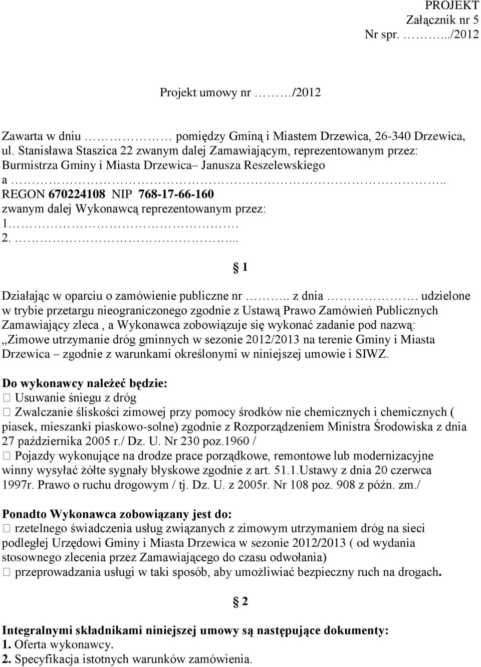 . REGON 670224108 NIP 768-17-66-160 zwanym dalej Wykonawcą reprezentowanym przez: 1. 2.... 1 Działając w oparciu o zamówienie publiczne nr.. z dnia.