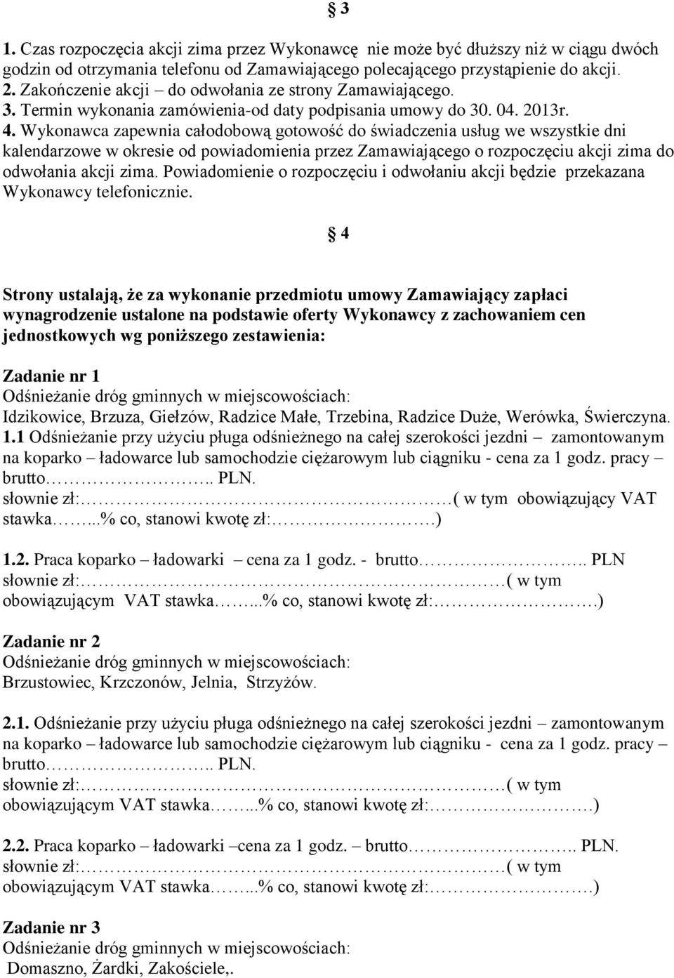 Wykonawca zapewnia całodobową gotowość do świadczenia usług we wszystkie dni kalendarzowe w okresie od powiadomienia przez Zamawiającego o rozpoczęciu akcji zima do odwołania akcji zima.