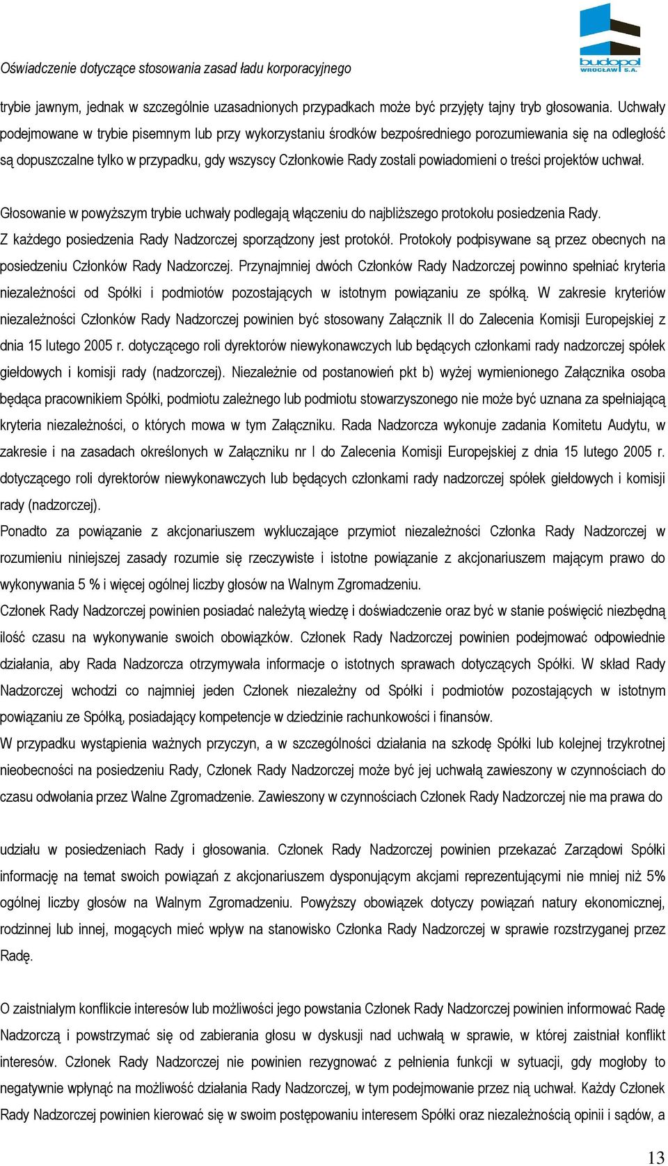 o treści projektów uchwał. Głosowanie w powyższym trybie uchwały podlegają włączeniu do najbliższego protokołu posiedzenia Rady. Z każdego posiedzenia Rady Nadzorczej sporządzony jest protokół.