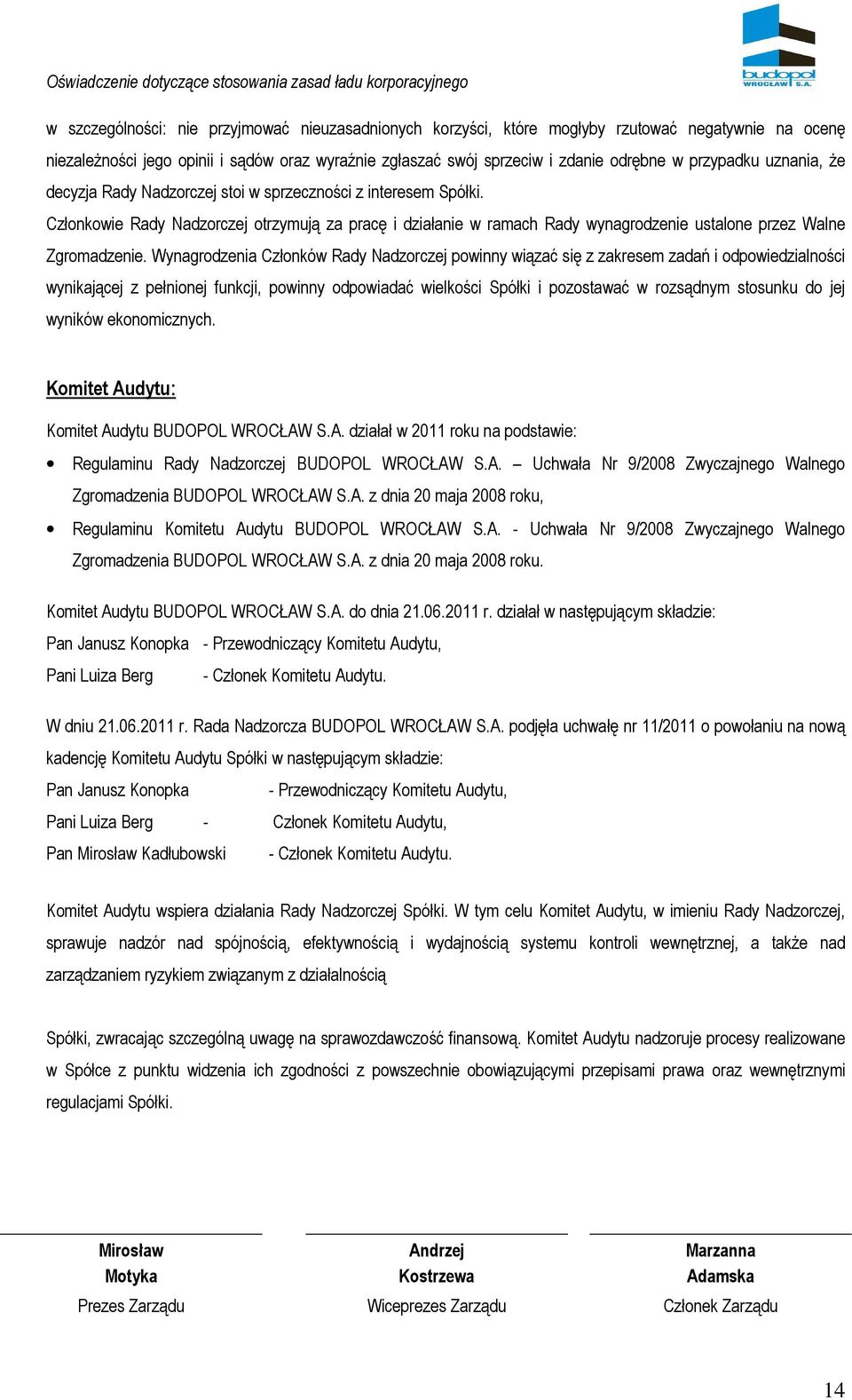 Członkowie Rady Nadzorczej otrzymują za pracę i działanie w ramach Rady wynagrodzenie ustalone przez Walne Zgromadzenie.