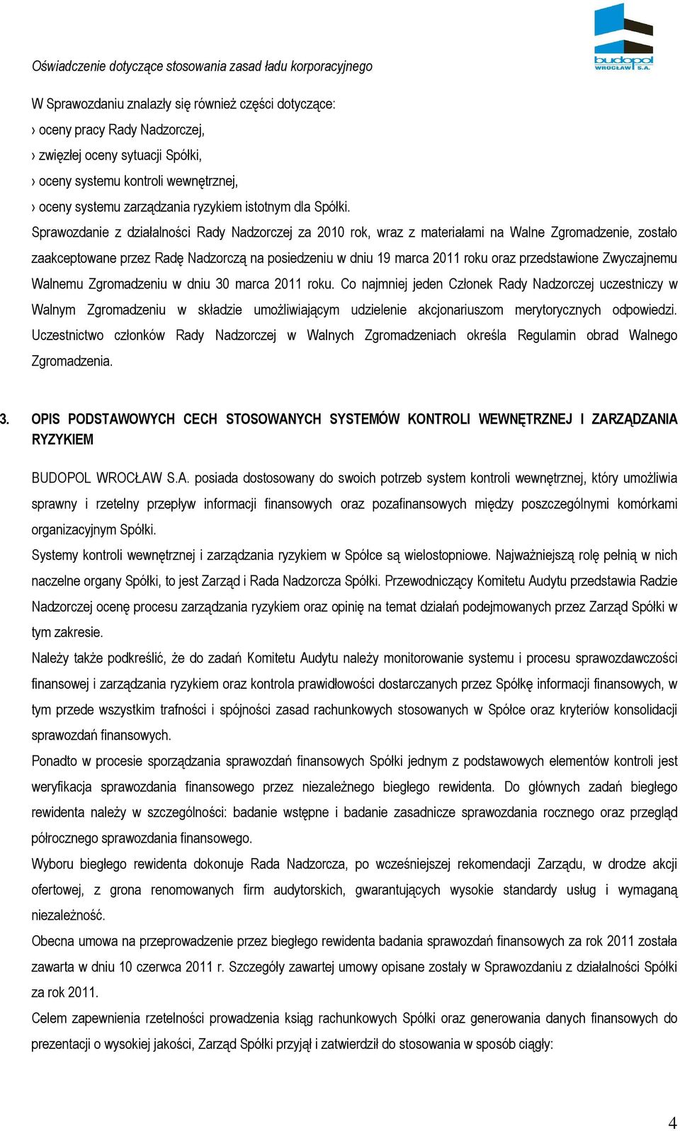 Sprawozdanie z działalności Rady Nadzorczej za 2010 rok, wraz z materiałami na Walne Zgromadzenie, zostało zaakceptowane przez Radę Nadzorczą na posiedzeniu w dniu 19 marca 2011 roku oraz