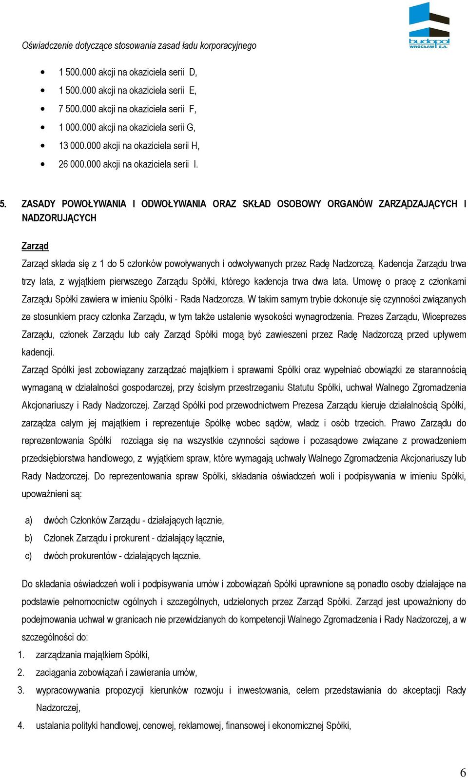ZASADY POWOŁYWANIA I ODWOŁYWANIA ORAZ SKŁAD OSOBOWY ORGANÓW ZARZĄDZAJĄCYCH I NADZORUJĄCYCH Zarząd Zarząd składa się z 1 do 5 członków powoływanych i odwoływanych przez Radę Nadzorczą.