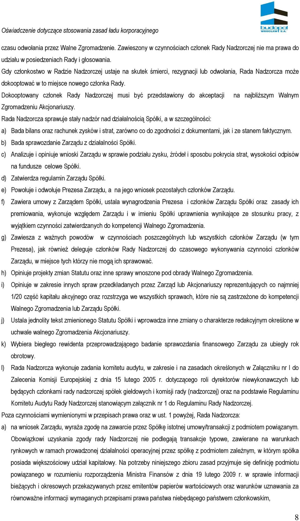 Dokooptowany członek Rady Nadzorczej musi być przedstawiony do akceptacji na najbliższym Walnym Zgromadzeniu Akcjonariuszy.