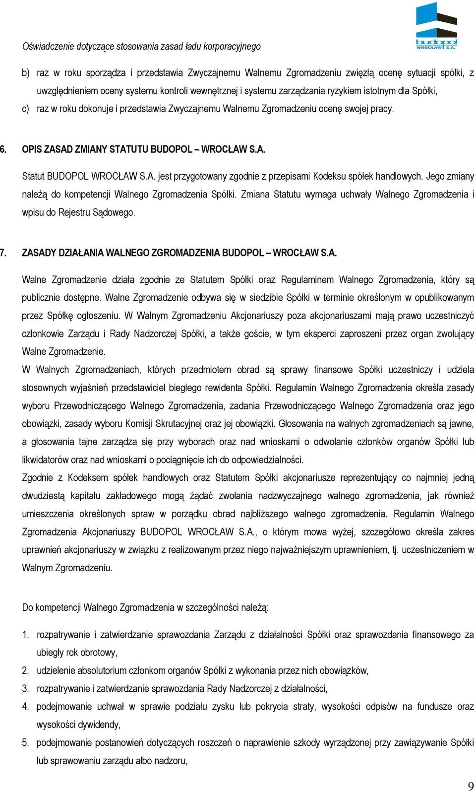 Jego zmiany należą do kompetencji Walnego Zgromadzenia Spółki. Zmiana Statutu wymaga uchwały Walnego Zgromadzenia i wpisu do Rejestru Sądowego. 7.
