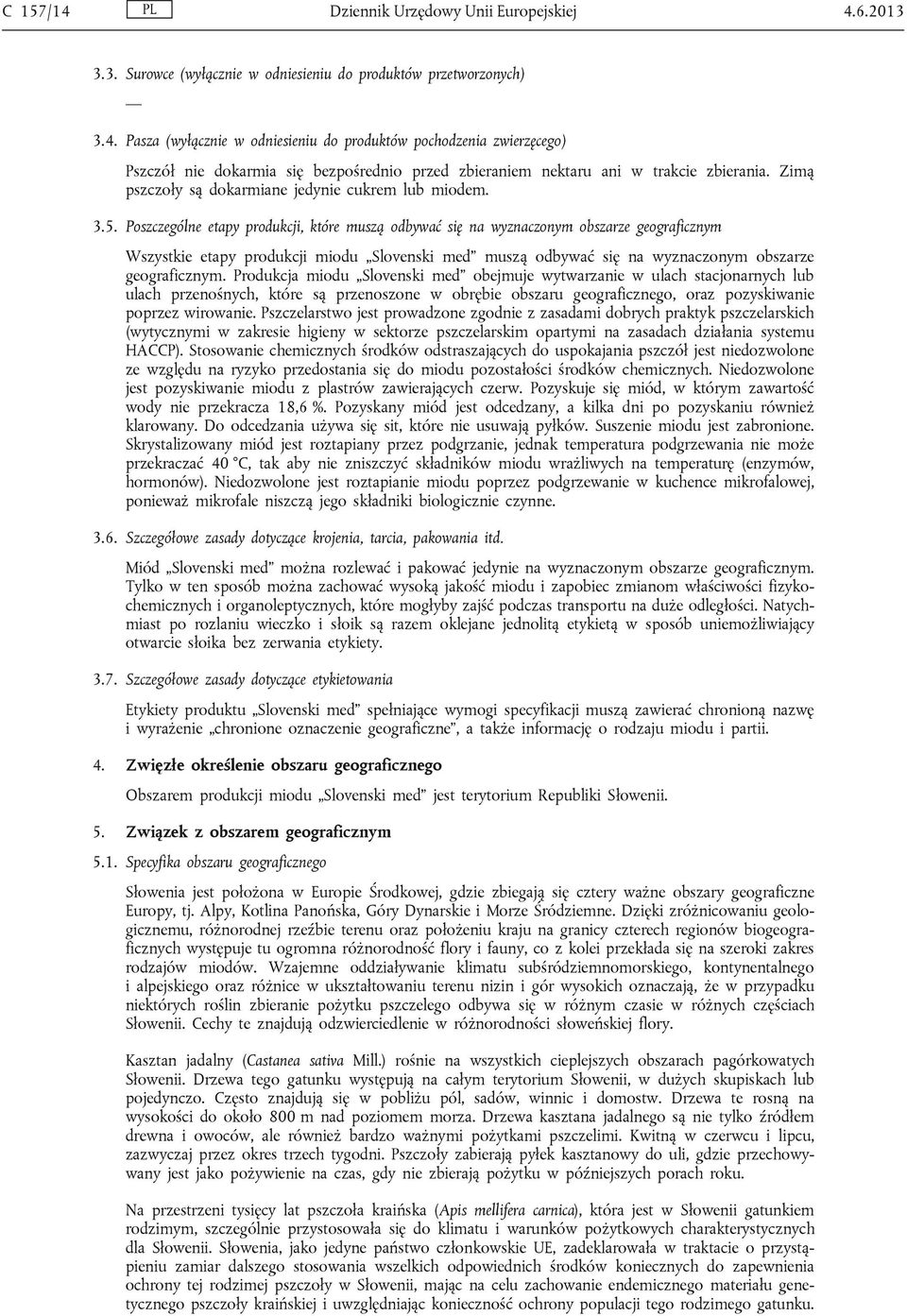 Poszczególne etapy produkcji, które muszą odbywać się na wyznaczonym obszarze geograficznym Wszystkie etapy produkcji miodu Slovenski med muszą odbywać się na wyznaczonym obszarze geograficznym.