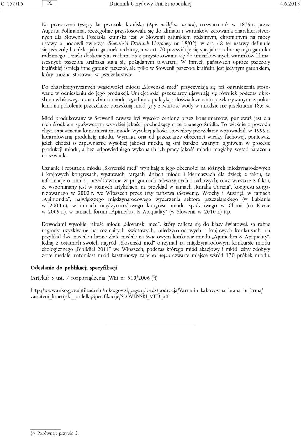 Pszczoła kraińska jest w Słowenii gatunkiem rodzimym, chronionym na mocy ustawy o hodowli zwierząt (Słoweński Dziennik Urzędowy nr 18/02); w art.