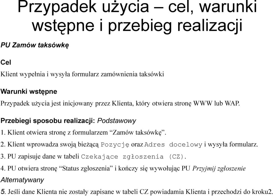 2. Klient wprowadza swoją bieżącą Pozycję oraz Adres docelowy i wysyła formularz. 3. PU zapisuje dane w tabeli Czekające zgłoszenia (CZ). 4.