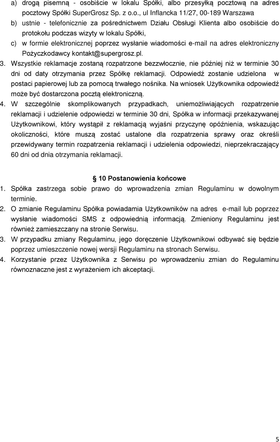 obiście w lokalu Spółki, albo przesyłką pocztową na adres pocztowy Spółki SuperGrosz Sp. z o.o., ul Inflancka 11/27, 00-189 Warszawa b) ustnie - telefonicznie za pośrednictwem Działu Obsługi Klienta