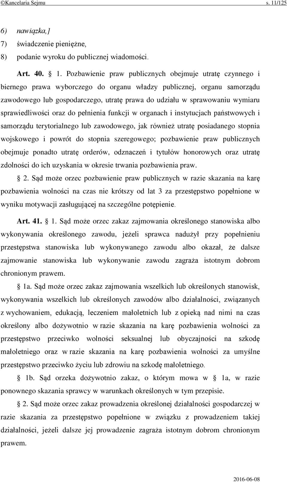 Pozbawienie praw publicznych obejmuje utratę czynnego i biernego prawa wyborczego do organu władzy publicznej, organu samorządu zawodowego lub gospodarczego, utratę prawa do udziału w sprawowaniu