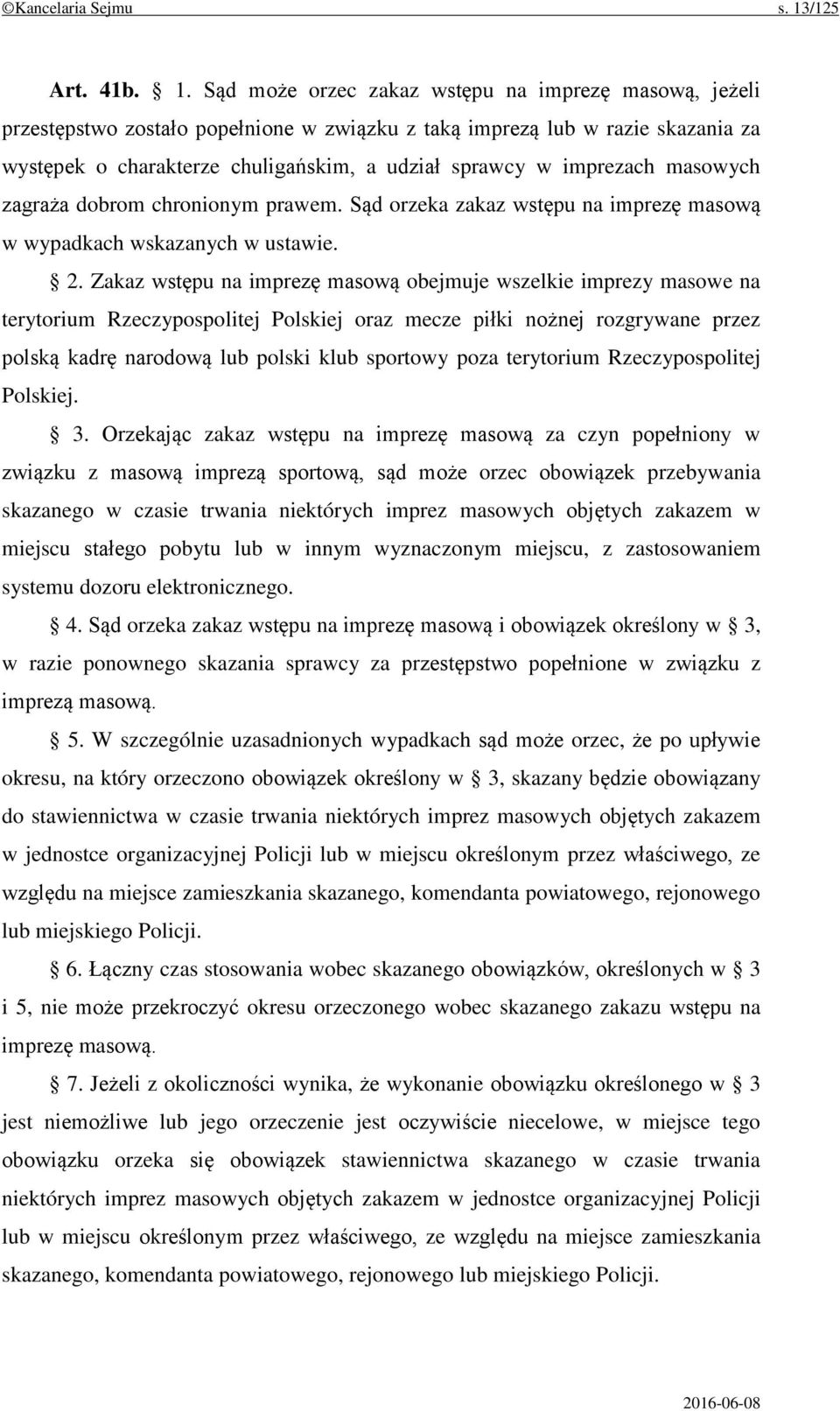 Sąd może orzec zakaz wstępu na imprezę masową, jeżeli przestępstwo zostało popełnione w związku z taką imprezą lub w razie skazania za występek o charakterze chuligańskim, a udział sprawcy w