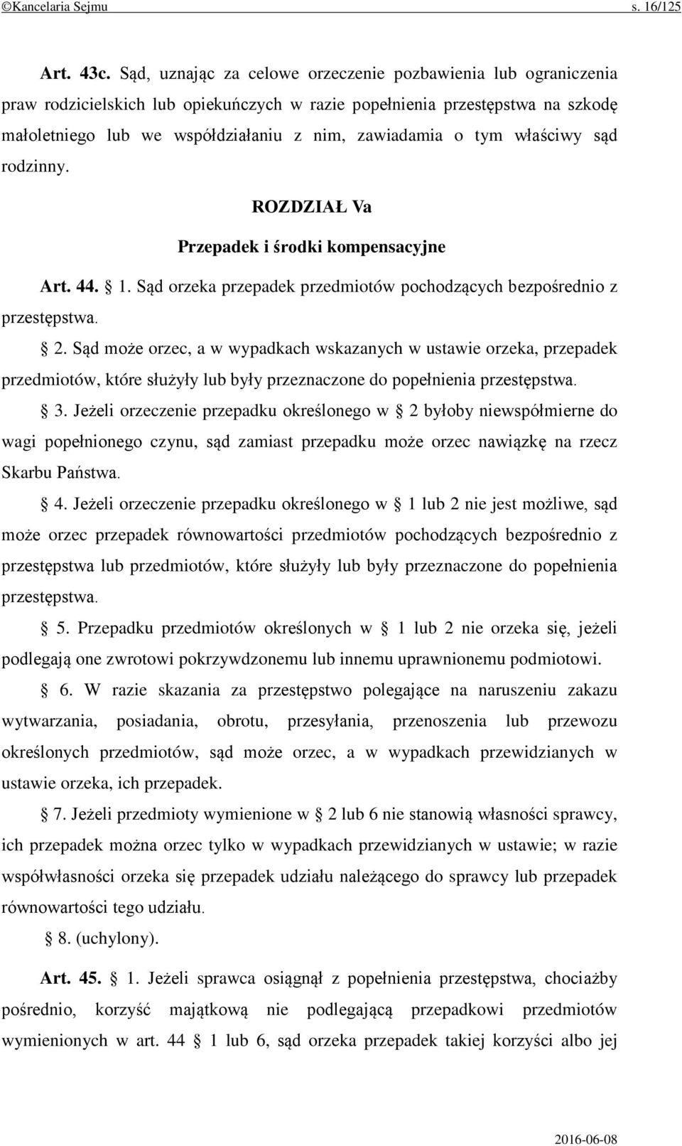 tym właściwy sąd rodzinny. ROZDZIAŁ Va Przepadek i środki kompensacyjne Art. 44. 1. Sąd orzeka przepadek przedmiotów pochodzących bezpośrednio z przestępstwa. 2.