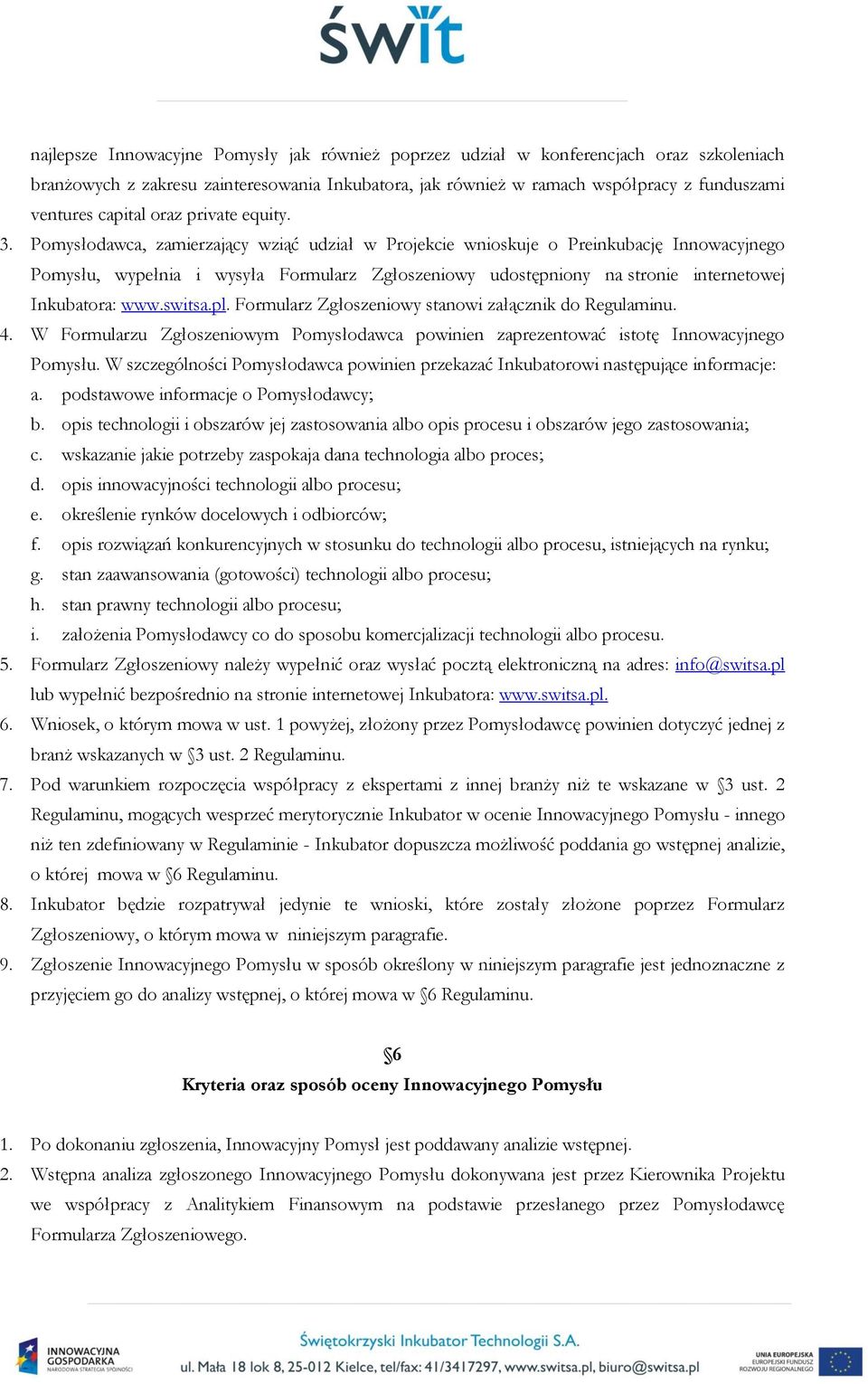 Pomysłodawca, zamierzający wziąć udział w Projekcie wnioskuje o Preinkubację Innowacyjnego Pomysłu, wypełnia i wysyła Formularz Zgłoszeniowy udostępniony na stronie internetowej Inkubatora: www.