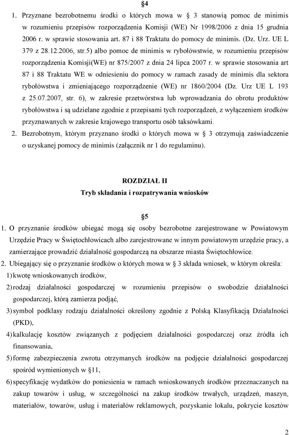 5) albo pomoc de minimis w rybołówstwie, w rozumieniu przepisów rozporządzenia Komisji(WE) nr 875/2007 z dnia 24 lipca 2007 r.