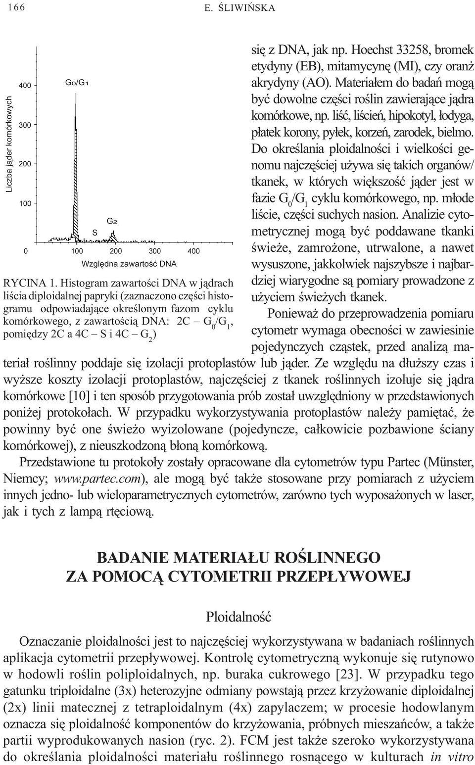 siê z DNA, jak np. Hoechst 33258, bromek etydyny (EB), mitamycynê (MI), czy oran akrydyny (AO). Materia³em do badañ mog¹ byæ dowolne czêœci roœlin zawieraj¹ce j¹dra komórkowe, np.