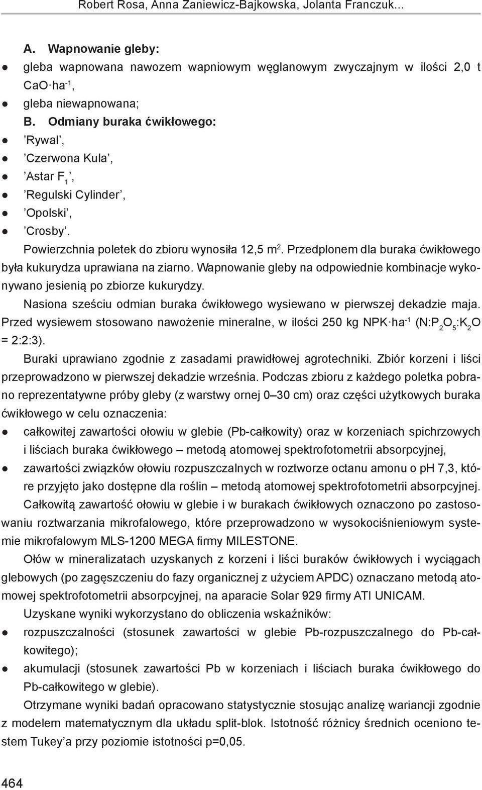 Przedplonem dla buraka ćwikłowego była kukurydza uprawiana na ziarno. Wapnowanie gleby na odpowiednie kombinacje wykonywano jesienią po zbiorze kukurydzy.
