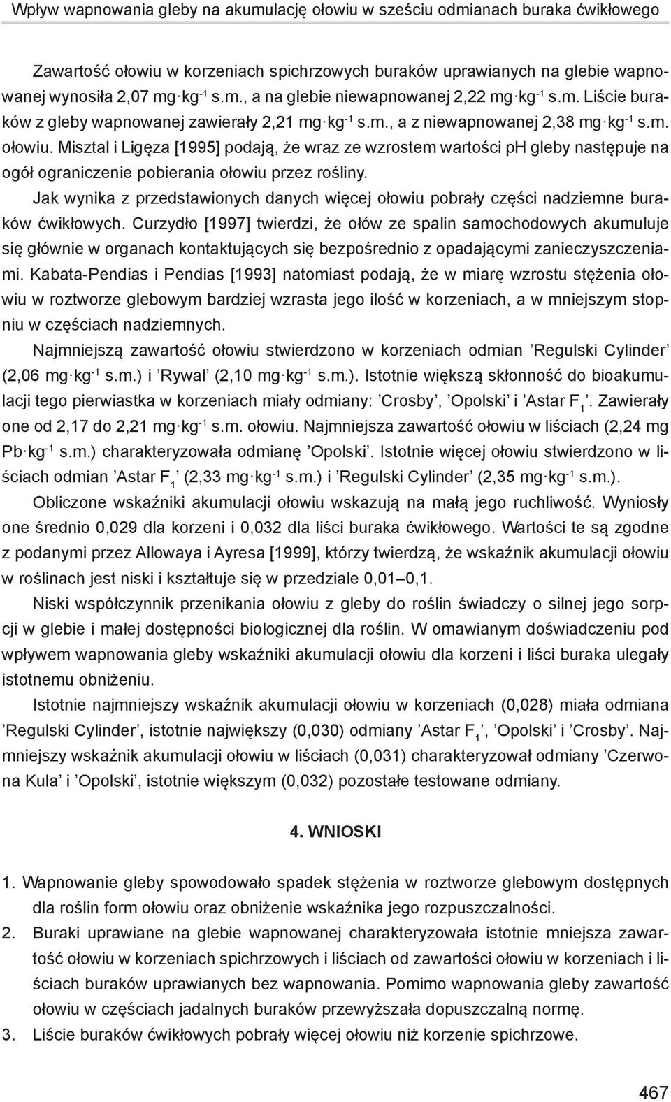 Misztal i Ligęza [1995] podają, że wraz ze wzrostem wartości ph gleby następuje na ogół ograniczenie pobierania ołowiu przez rośliny.