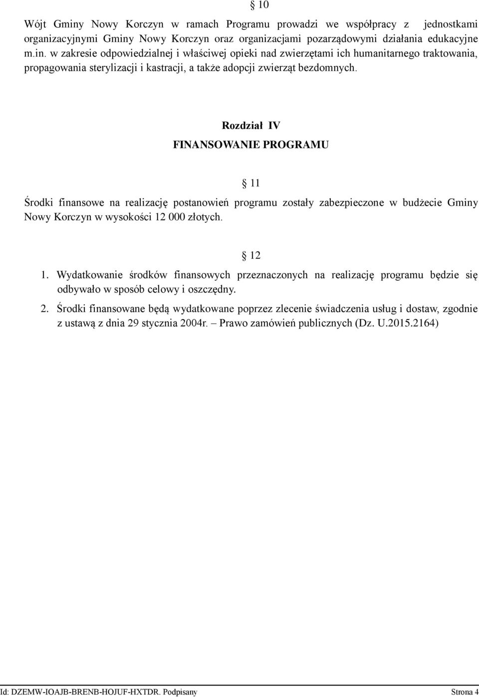 Wydatkowanie środków finansowych przeznaczonych na realizację programu będzie się odbywało w sposób celowy i oszczędny. 2.