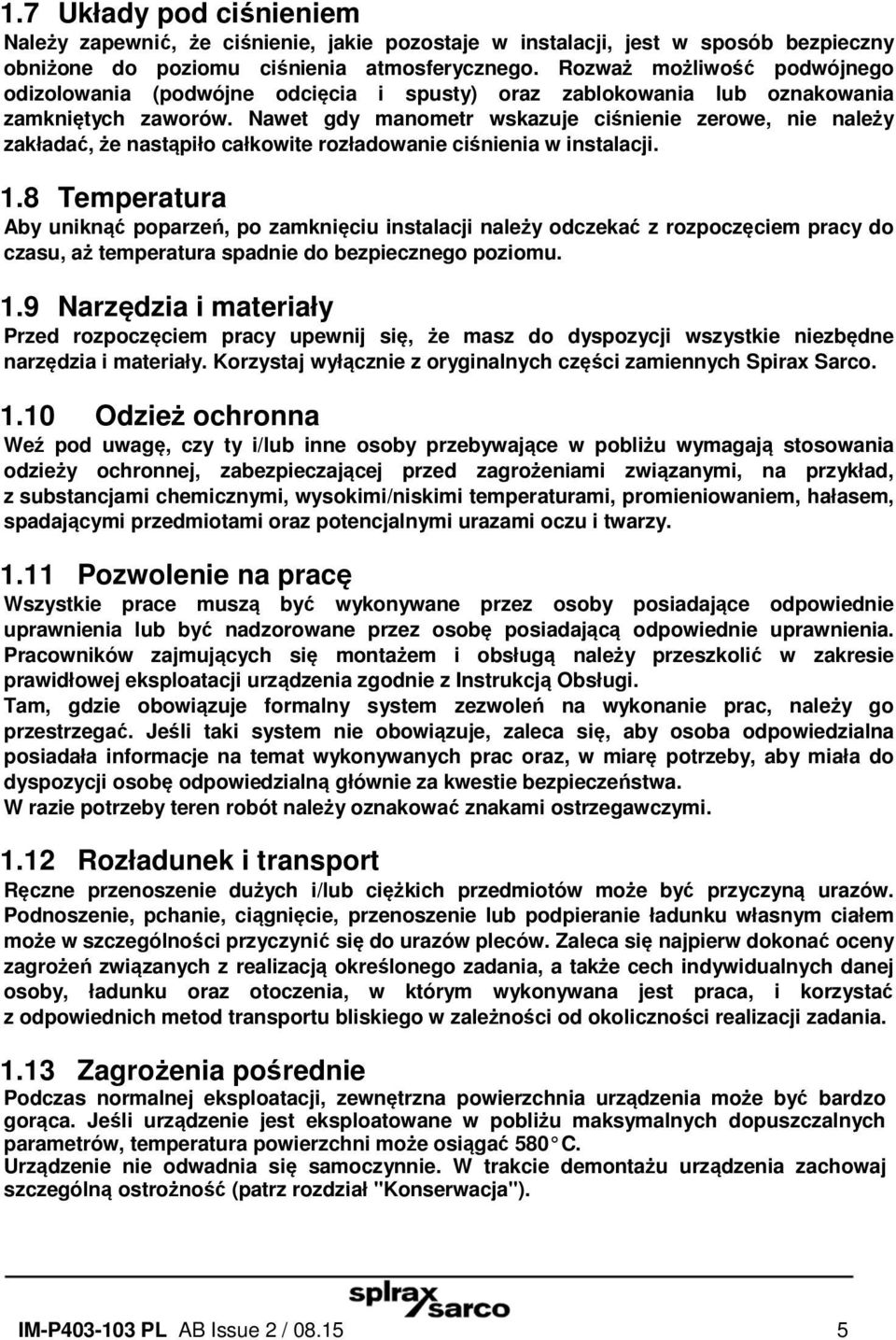 Nawet gdy manometr wskazuje ciśnienie zerowe, nie należy zakładać, że nastąpiło całkowite rozładowanie ciśnienia w instalacji. 1.