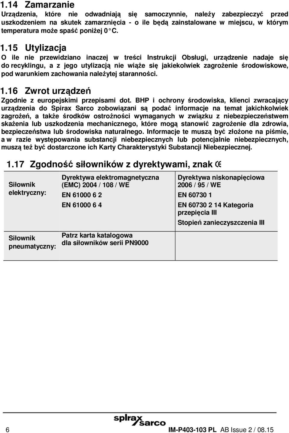 15 Utylizacja O ile nie przewidziano inaczej w treści Instrukcji Obsługi, urządzenie nadaje się do recyklingu, a z jego utylizacją nie wiąże się jakiekolwiek zagrożenie środowiskowe, pod warunkiem