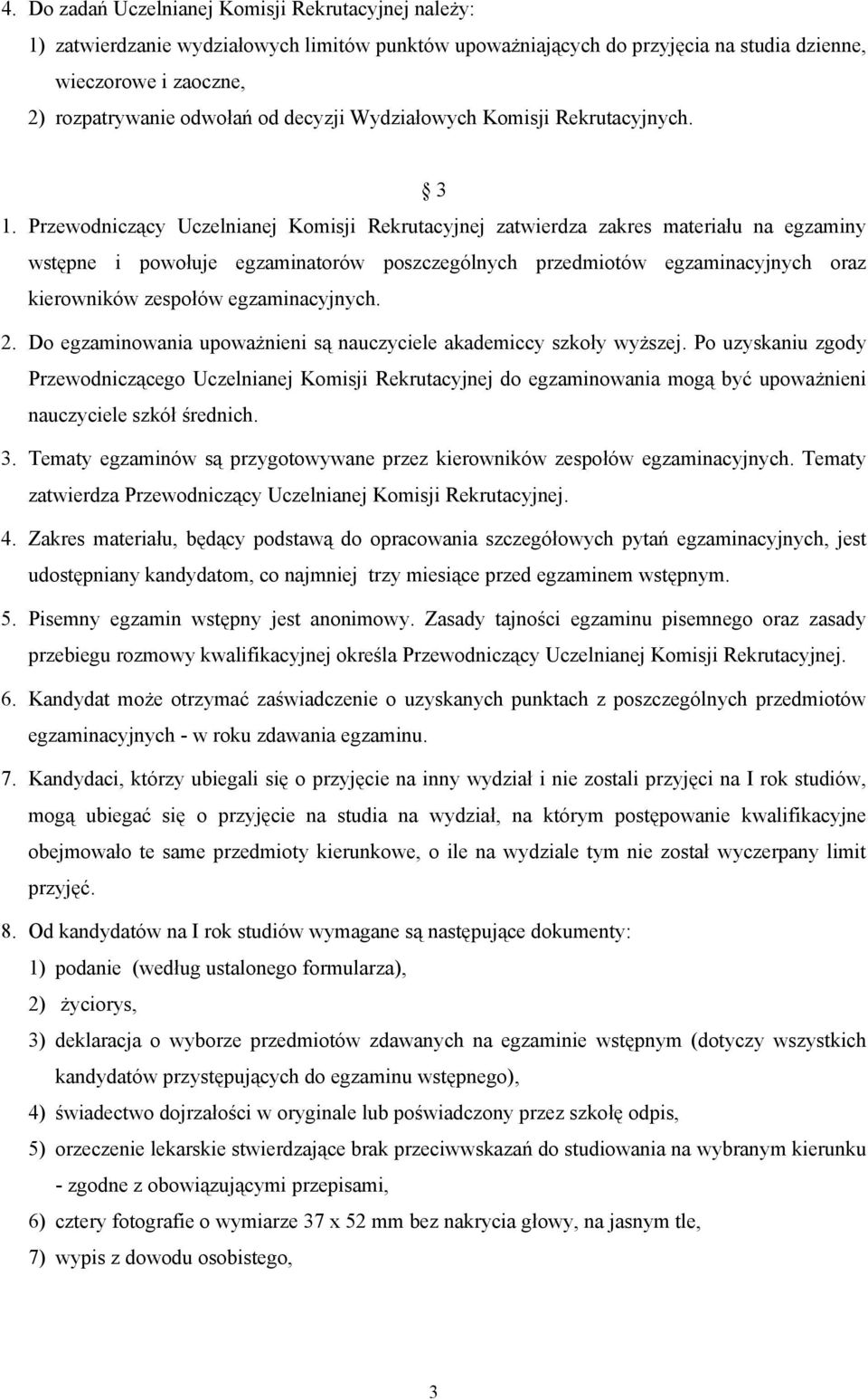 Przewodniczący Uczelnianej Komisji Rekrutacyjnej zatwierdza zakres materiału na egzaminy wstępne i powołuje egzaminatorów poszczególnych przedmiotów egzaminacyjnych oraz kierowników zespołów