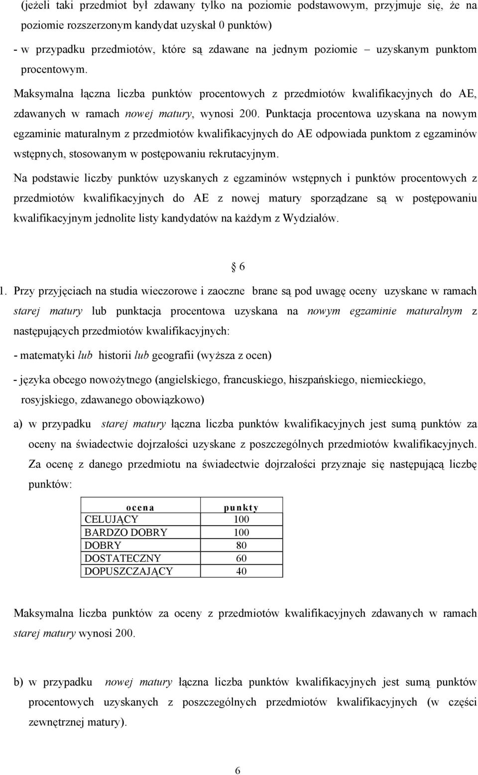 Punktacja procentowa uzyskana na nowym egzaminie maturalnym z przedmiotów kwalifikacyjnych do AE odpowiada punktom z egzaminów wstępnych, stosowanym w postępowaniu rekrutacyjnym.